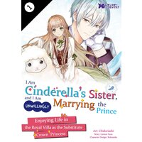 I Am Cinderella's Sister, and I Am Unwillingly Marrying the Prince: Enjoying Life in the Royal Villa as the Substitute Crown Princess