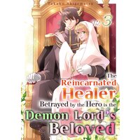The Reincarnated Healer Betrayed by the Hero is the Demon Lord's Beloved