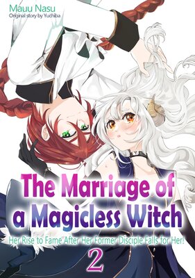 The Marriage Of A Magicless Witch: Her Rise To Fame After Her Former Disciple Falls For Her! Vol. 2