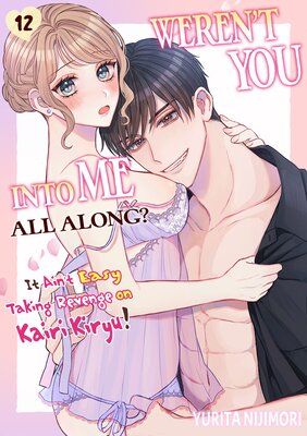 Weren't You Into Me All Along? It Ain't Easy Taking Revenge on Kairi Kiryu! Ch.12