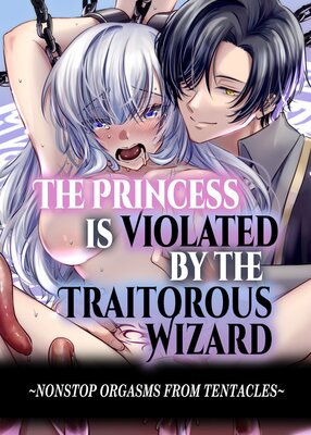 The Princess is Violated by the Traitorous Wizard -Nonstop Orgasms from Tentacles-