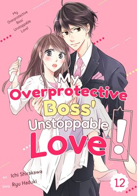 My Overprotective Boss' Unstoppable Love! Chapter12