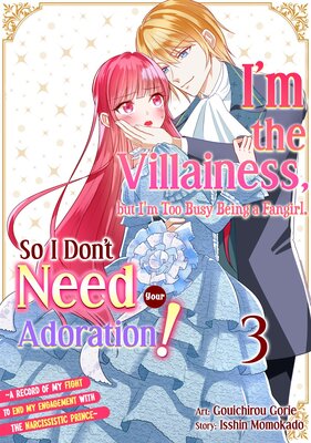 I'm the Villainess, but I'm Too Busy Being a Fangirl, So I Don't Need Your Adoration! -A Record of My Fight to End My Engagement With... Chapter3