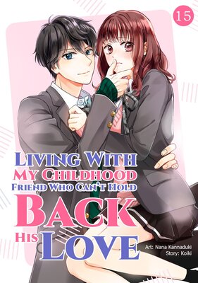 Living With My Childhood Friend Who Can't Hold Back His Love Chapter15