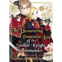 The Unwavering Possesive Love of the Stellar Knight Commander