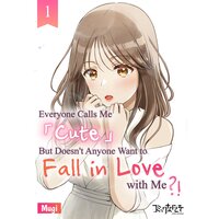 Everyone Calls Me "Cute" But Doesn't Anyone Want to Fall in Love with Me?!