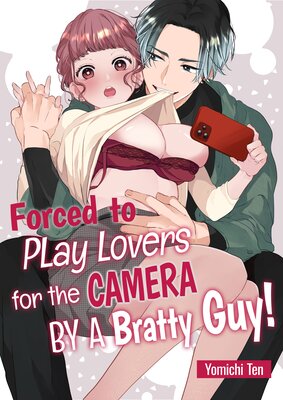 Forced to Play Lovers for the Camera by a Bratty Guy!