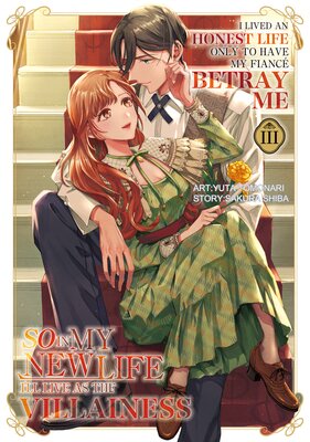 I Lived an Honest Life Only to Have My Fiancé Betray Me, So in My New Life I'll Live as the Villainess Volume 3