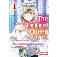 The Abandoned Queen: Luckily, My Divorce was Finalized. Once I Left, I Found the Crown Prince of Dragonia Waiting for Me.