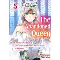The Abandoned Queen: Luckily, My Divorce was Finalized. Once I Left, I Found the Crown Prince of Dragonia Waiting for Me.