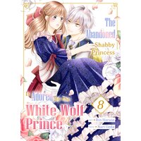 The Abandoned Shabby Princess is Adored by the White Wolf Prince