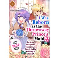 I Was Reborn as the Throwaway Prince's Maid?!: I'm Just a Background Character, so Why Is My Life Suddenly So Chaotic?! ...