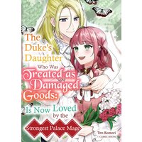 The Duke's Daughter Who Was Treated as Damaged Goods: Is Now Loved by the Strongest Palace Mage