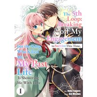 The 5th Loop: Breaking off My Engagement to Survive This Time, but the King Who Killed Me in My Past Life Is Showering Me With Love