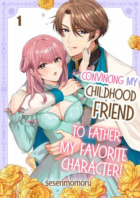 Convincing My Childhood Friend to Father My Favorite Character!