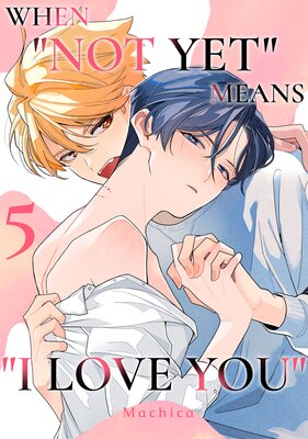 When "Not Yet" Means "I Love You"