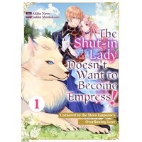 The Shut-in Lady Doesn't Want to Become Empress!: Cornered by the Stern Emperor's Overflowing Love