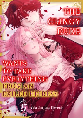 The Clingy Duke Wants to Take Everything From an Exiled Heiress