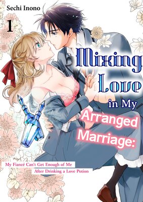 Mixing Love in My Arranged Marriage: My Fiance Can't Get Enough of Me After Drinking a Love Potion