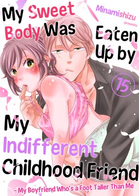My Sweet Body Was Eaten Up by My Indifferent Childhood Friend- My Boyfriend Who's a Foot Taller Than Me