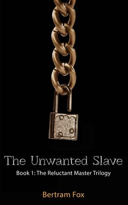 The Unwanted Slave - Book One of The Reluctant Master Trilogy