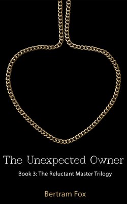 The Unexpected Owner - Book Three of The Reluctant Master Trilogy