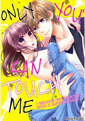 Only You Can Touch Me -I Became Roommates with a Supermodel!!-