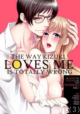The Way Kizuki Loves Me Is Totally Wrong -He Kisses Me, Touches Me, Then Worships Me!?- (3)