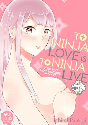 To Ninja Love Is to Ninja Live -Is the Man I Love Infatuated with Me?- (6)