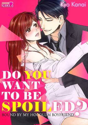 Do You Want to Be Spoiled? -Bound by My Hoodlum Boyfriend-